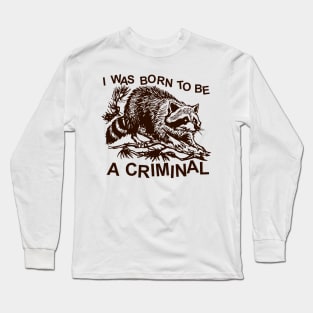 I was born to be a criminal Long Sleeve T-Shirt